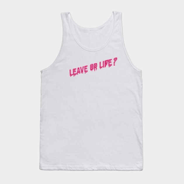 Leave or life quote Tank Top by ballooonfish